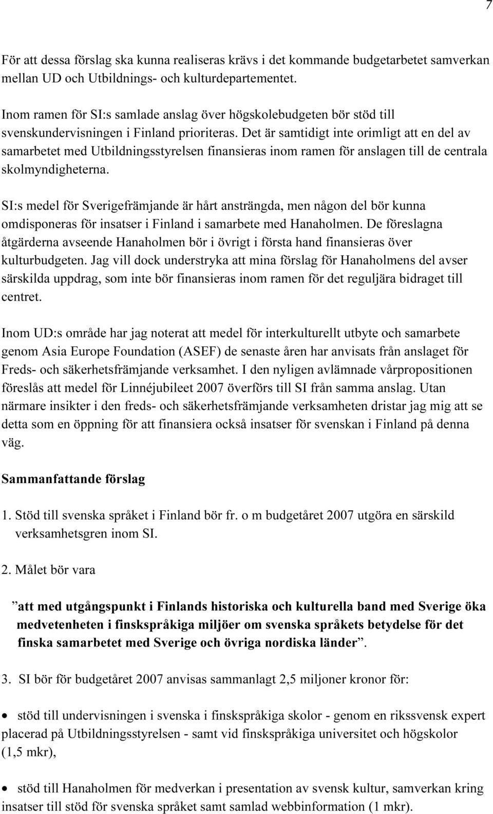 Det är samtidigt inte orimligt att en del av samarbetet med Utbildningsstyrelsen finansieras inom ramen för anslagen till de centrala skolmyndigheterna.