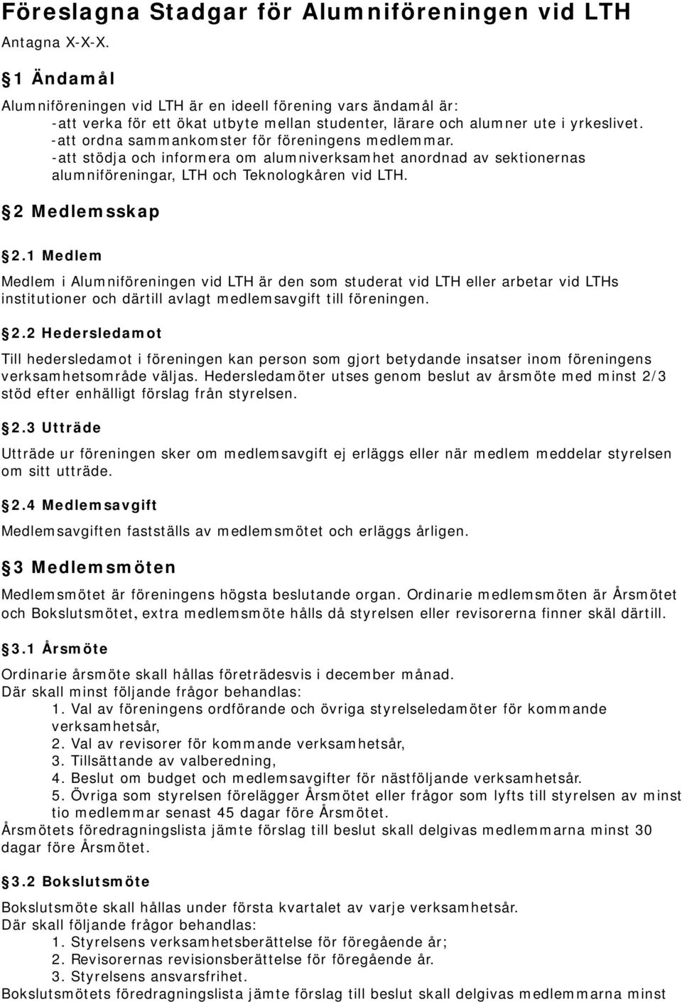 -att ordna sammankomster för föreningens medlemmar. -att stödja och informera om alumniverksamhet anordnad av sektionernas alumniföreningar, LTH och Teknologkåren vid LTH. 2 Medlemsskap 2.