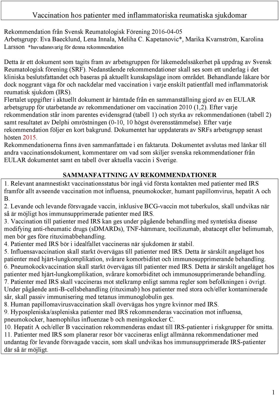 Reumatologisk förening (SRF). Nedanstående rekommendationer skall ses som ett underlag i det kliniska beslutsfattandet och baseras på aktuellt kunskapsläge inom området.