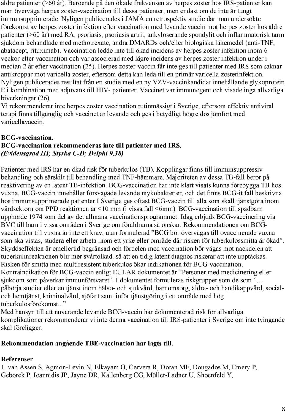 Nyligen publicerades i JAMA en retrospektiv studie där man undersökte förekomst av herpes zoster infektion efter vaccination med levande vaccin mot herpes zoster hos äldre patienter (>60 år) med RA,