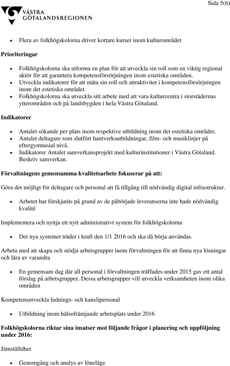 Folkhögskolorna ska utveckla sitt arbete med att vara kulturcentra i storstädernas ytterområden och på landsbygden i hela Västra Götaland.