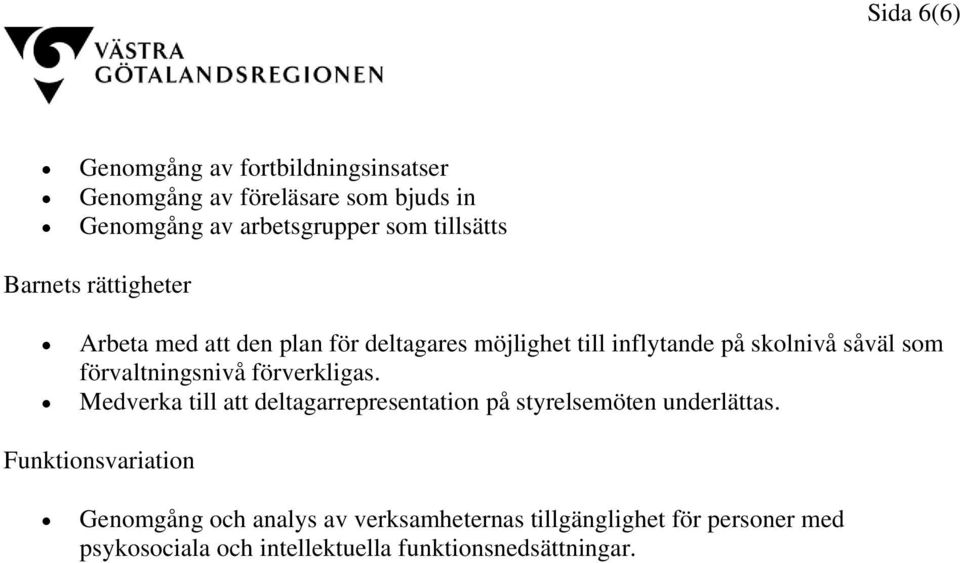 förvaltningsnivå förverkligas. Medverka till att deltagarrepresentation på styrelsemöten underlättas.