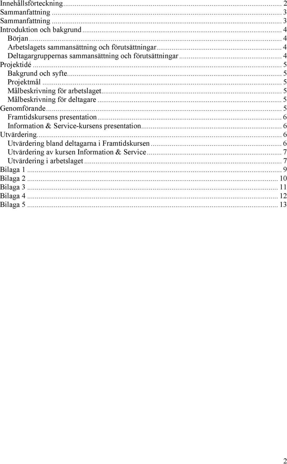 .. 5 Målbeskrivning för deltagare... 5 Genomförande... 5 Framtidskursens presentation... 6 Information & Service-kursens presentation... 6 Utvärdering.