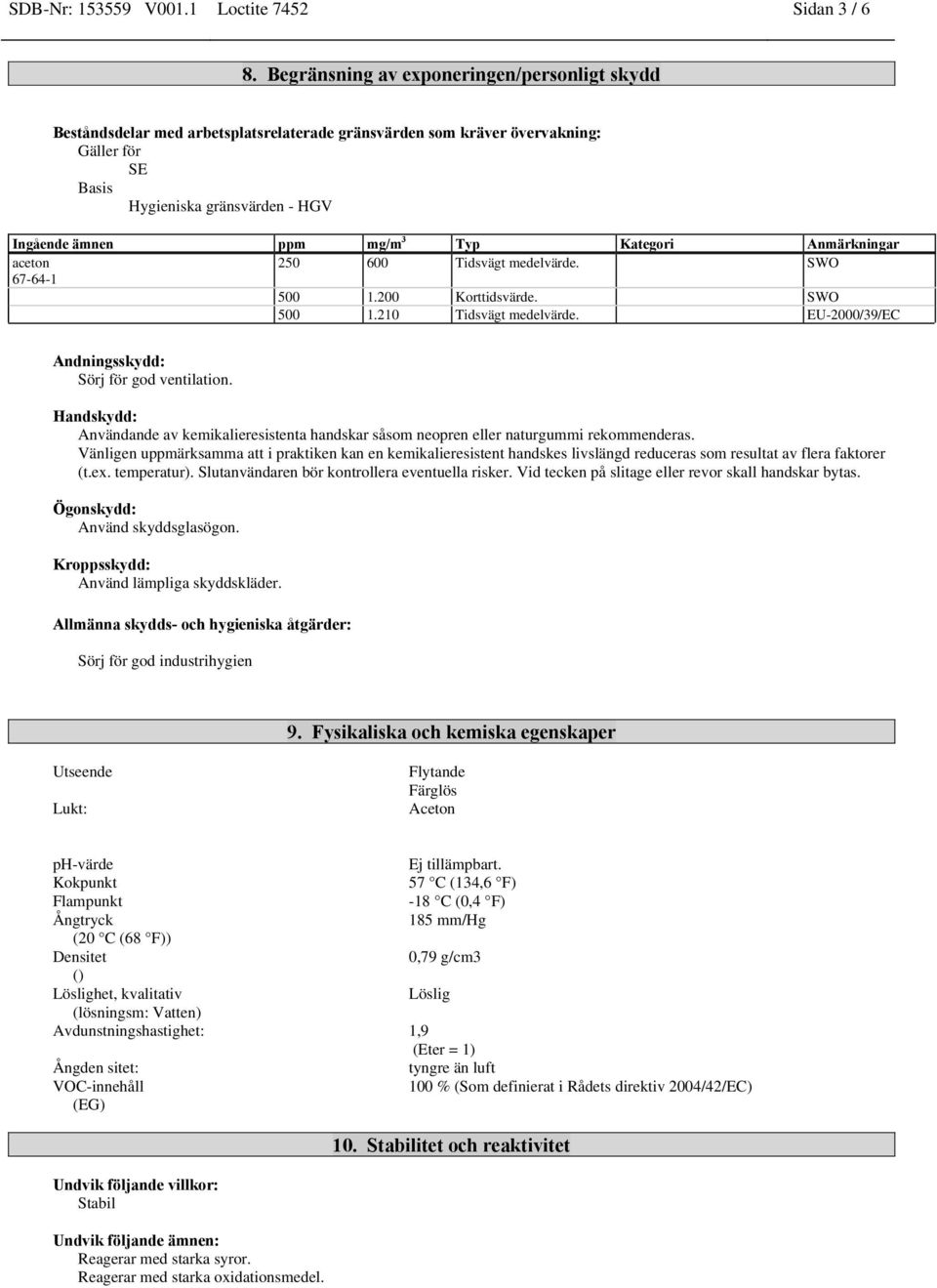 Kategori Anmärkningar aceton 250 600 Tidsvägt medelvärde. SWO 67-64-1 500 1.200 Korttidsvärde. SWO 500 1.210 Tidsvägt medelvärde. EU-2000/39/EC Andningsskydd: Sörj för god ventilation.