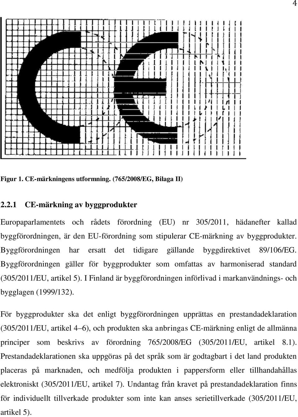 2.1 CE-märkning av byggprodukter Europaparlamentets och rådets förordning (EU) nr 305/2011, hädanefter kallad byggförordningen, är den EU-förordning som stipulerar CE-märkning av byggprodukter.