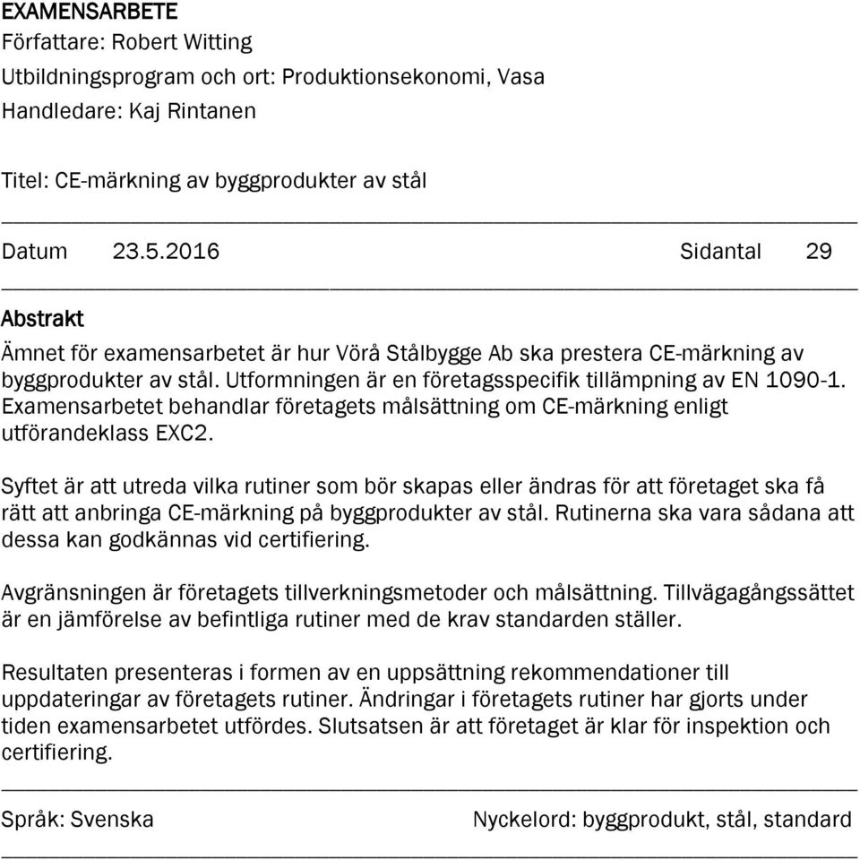 Examensarbetet behandlar företagets målsättning om CE-märkning enligt utförandeklass EXC2.