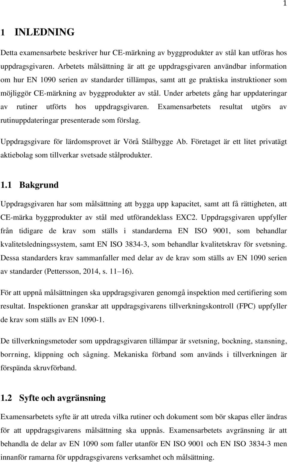 stål. Under arbetets gång har uppdateringar av rutiner utförts hos uppdragsgivaren. Examensarbetets resultat utgörs av rutinuppdateringar presenterade som förslag.