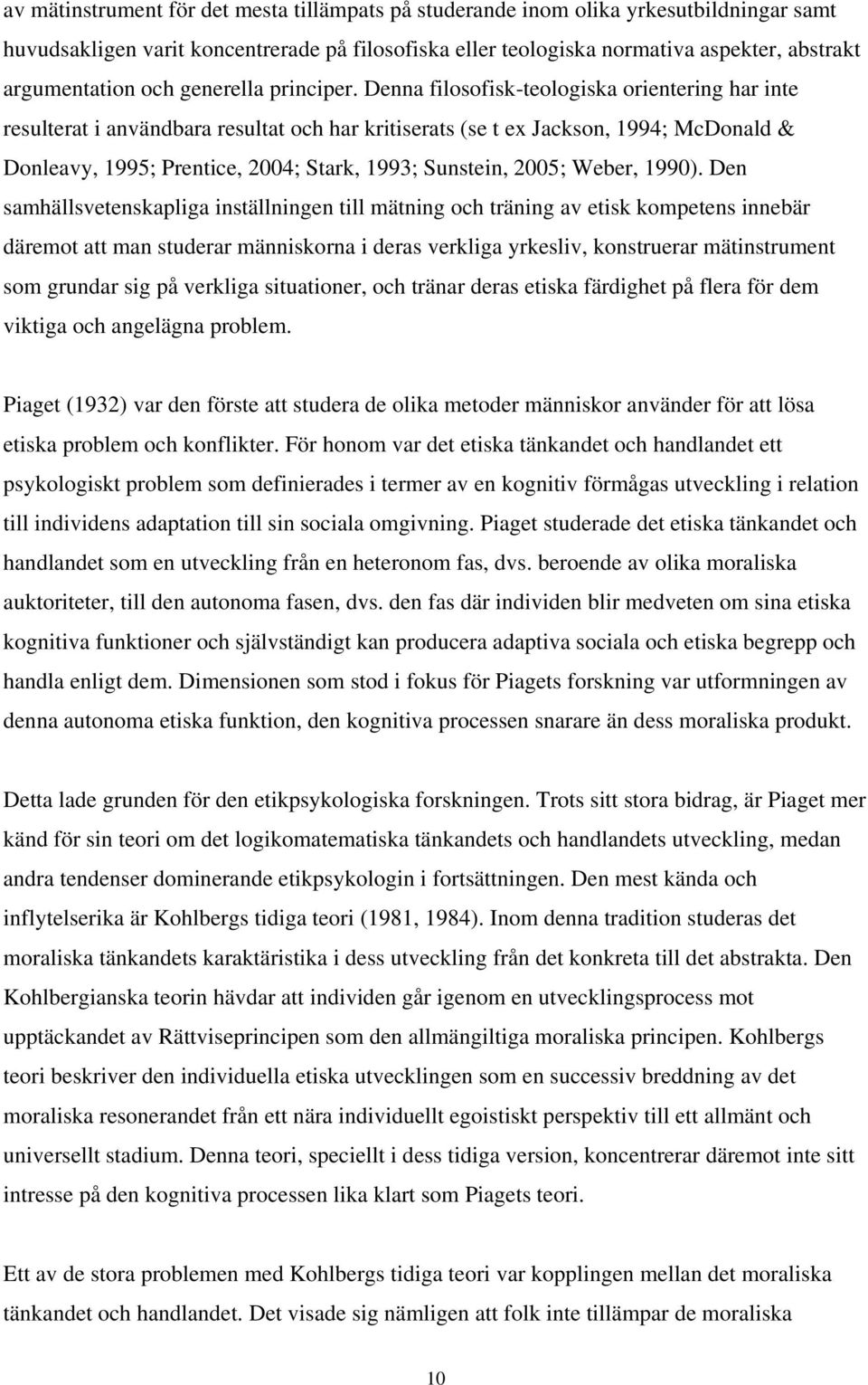 Denna filosofisk-teologiska orientering har inte resulterat i användbara resultat och har kritiserats (se t ex Jackson, 1994; McDonald & Donleavy, 1995; Prentice, 2004; Stark, 1993; Sunstein, 2005;