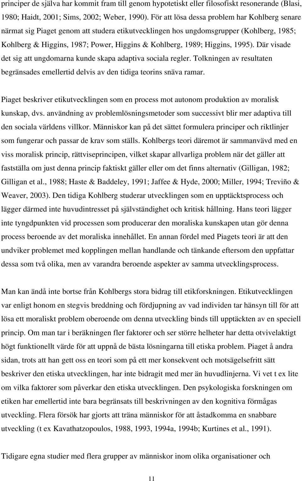 Higgins, 1995). Där visade det sig att ungdomarna kunde skapa adaptiva sociala regler. Tolkningen av resultaten begränsades emellertid delvis av den tidiga teorins snäva ramar.