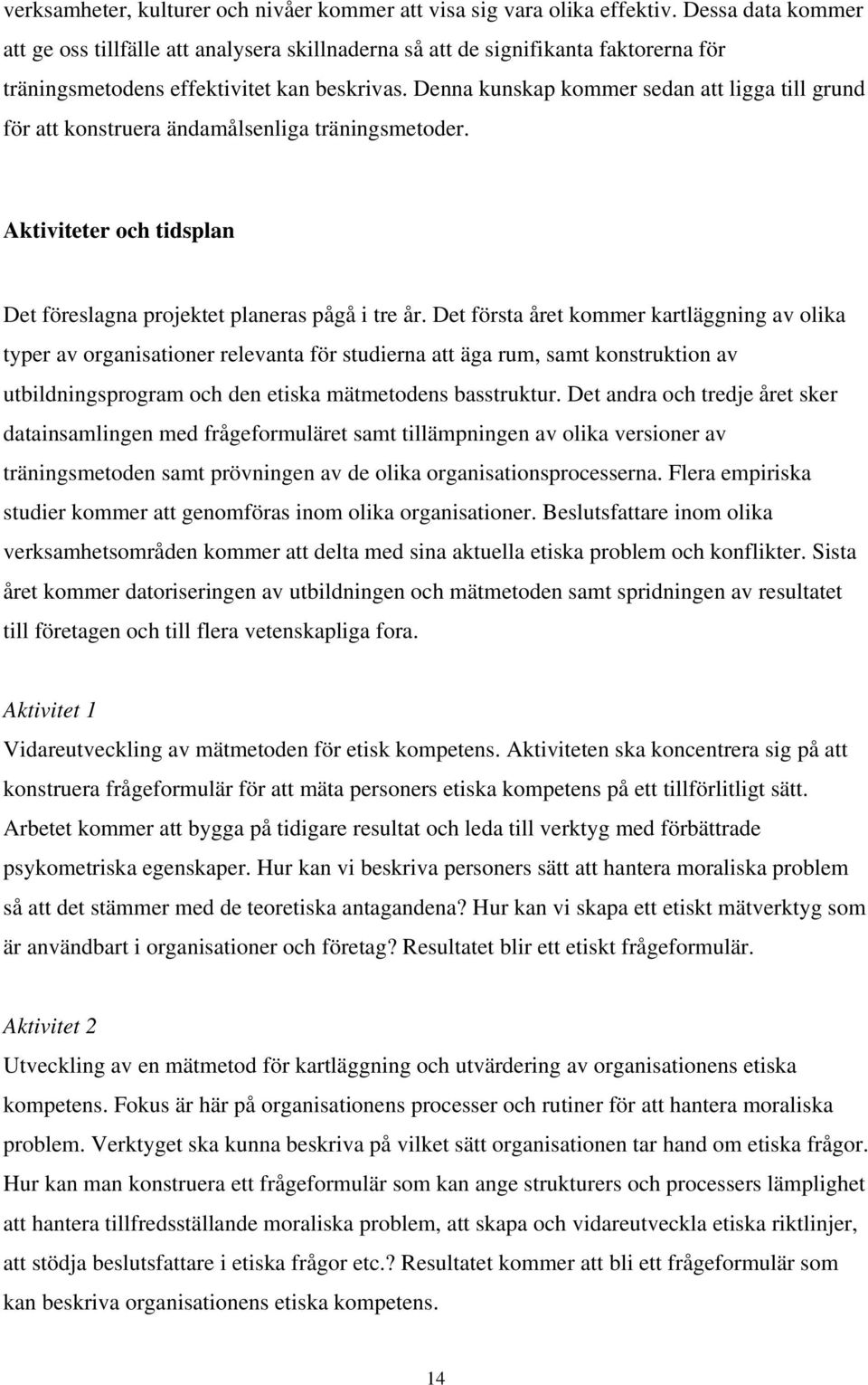 Denna kunskap kommer sedan att ligga till grund för att konstruera ändamålsenliga träningsmetoder. Aktiviteter och tidsplan Det föreslagna projektet planeras pågå i tre år.