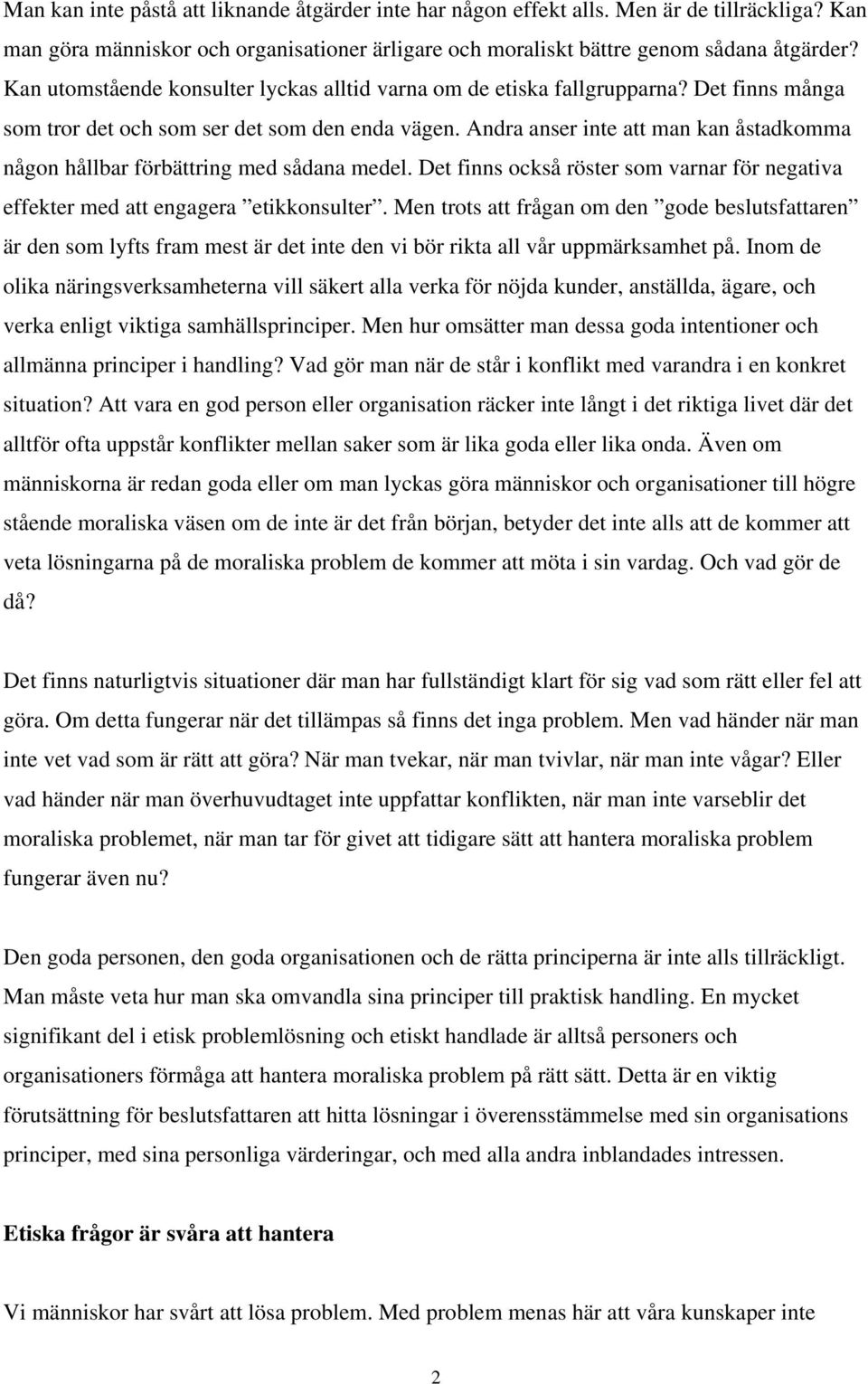 Andra anser inte att man kan åstadkomma någon hållbar förbättring med sådana medel. Det finns också röster som varnar för negativa effekter med att engagera etikkonsulter.