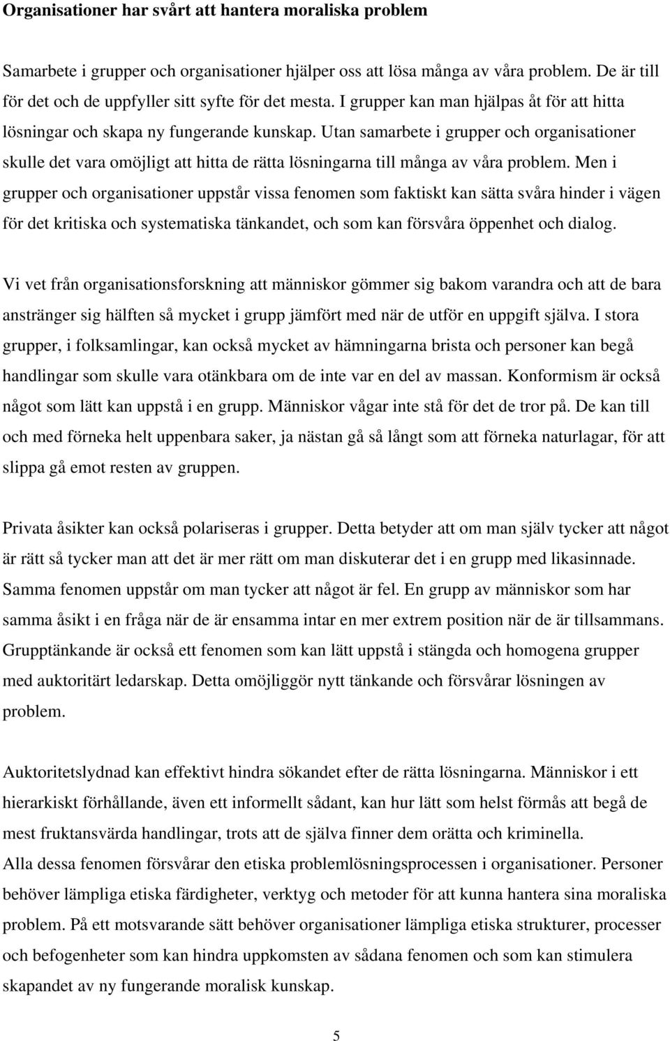 Utan samarbete i grupper och organisationer skulle det vara omöjligt att hitta de rätta lösningarna till många av våra problem.