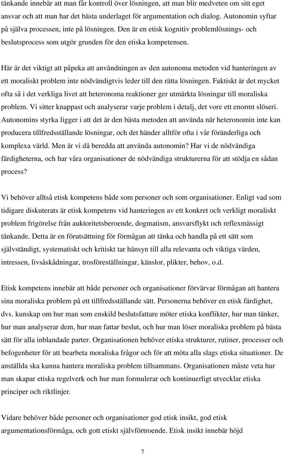 Här är det viktigt att påpeka att användningen av den autonoma metoden vid hanteringen av ett moraliskt problem inte nödvändigtvis leder till den rätta lösningen.