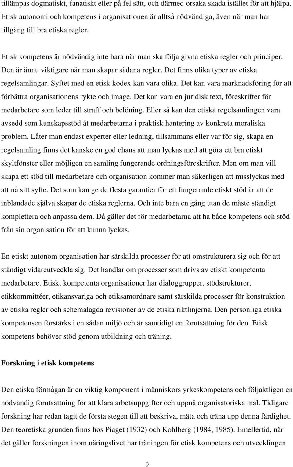 Etisk kompetens är nödvändig inte bara när man ska följa givna etiska regler och principer. Den är ännu viktigare när man skapar sådana regler. Det finns olika typer av etiska regelsamlingar.