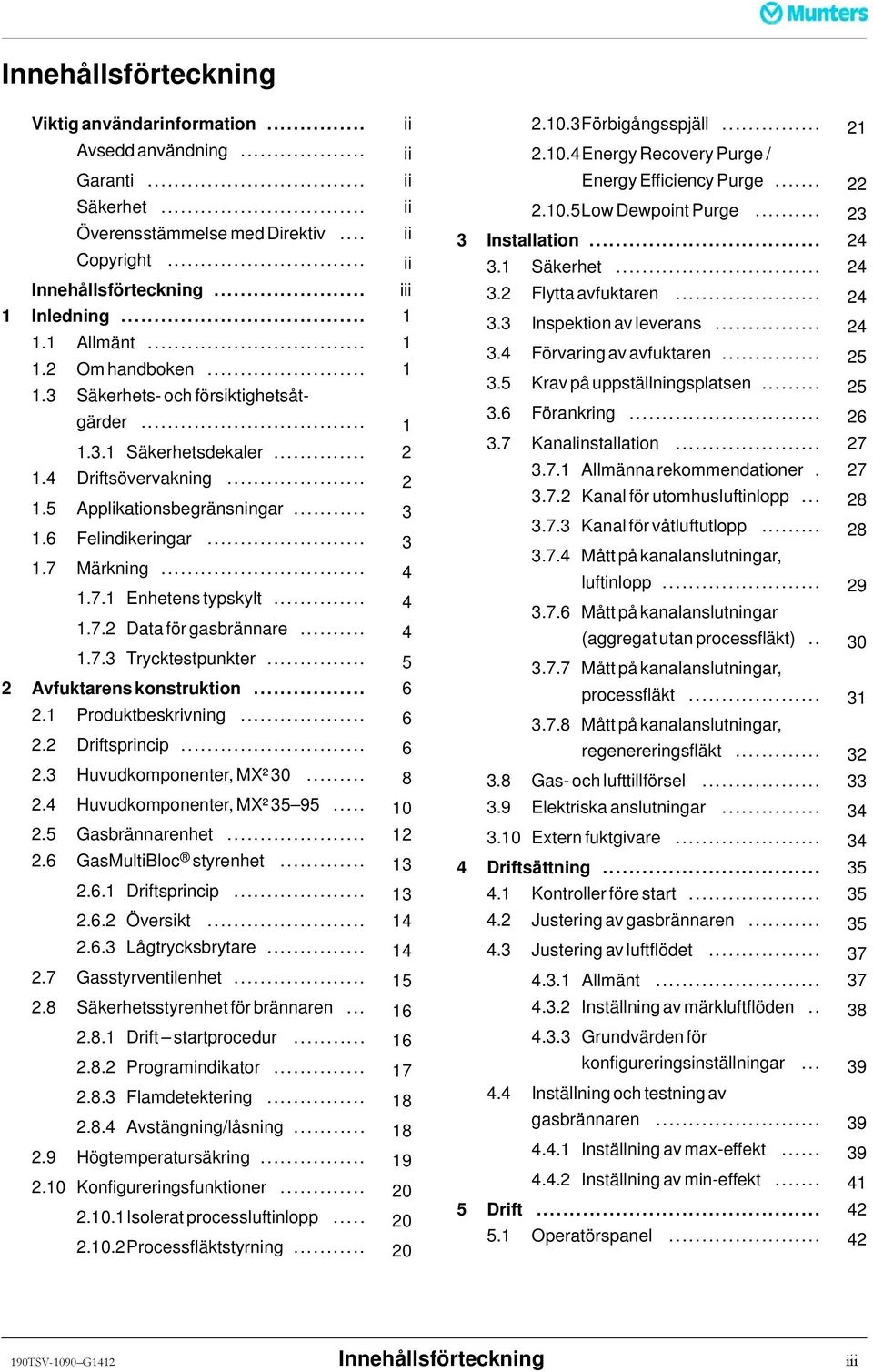 .. 3 1.7 Märkning... 4 1.7.1 Enhetenstypskylt... 4 1.7.2 Data för gasbrännare... 4 1.7.3 Trycktestpunkter... 5 2 Avfuktarenskonstruktion... 6 2.1 Produktbeskrivning... 6 2.2 Driftsprincip... 6 2.3 Huvudkomponenter,MX²30.