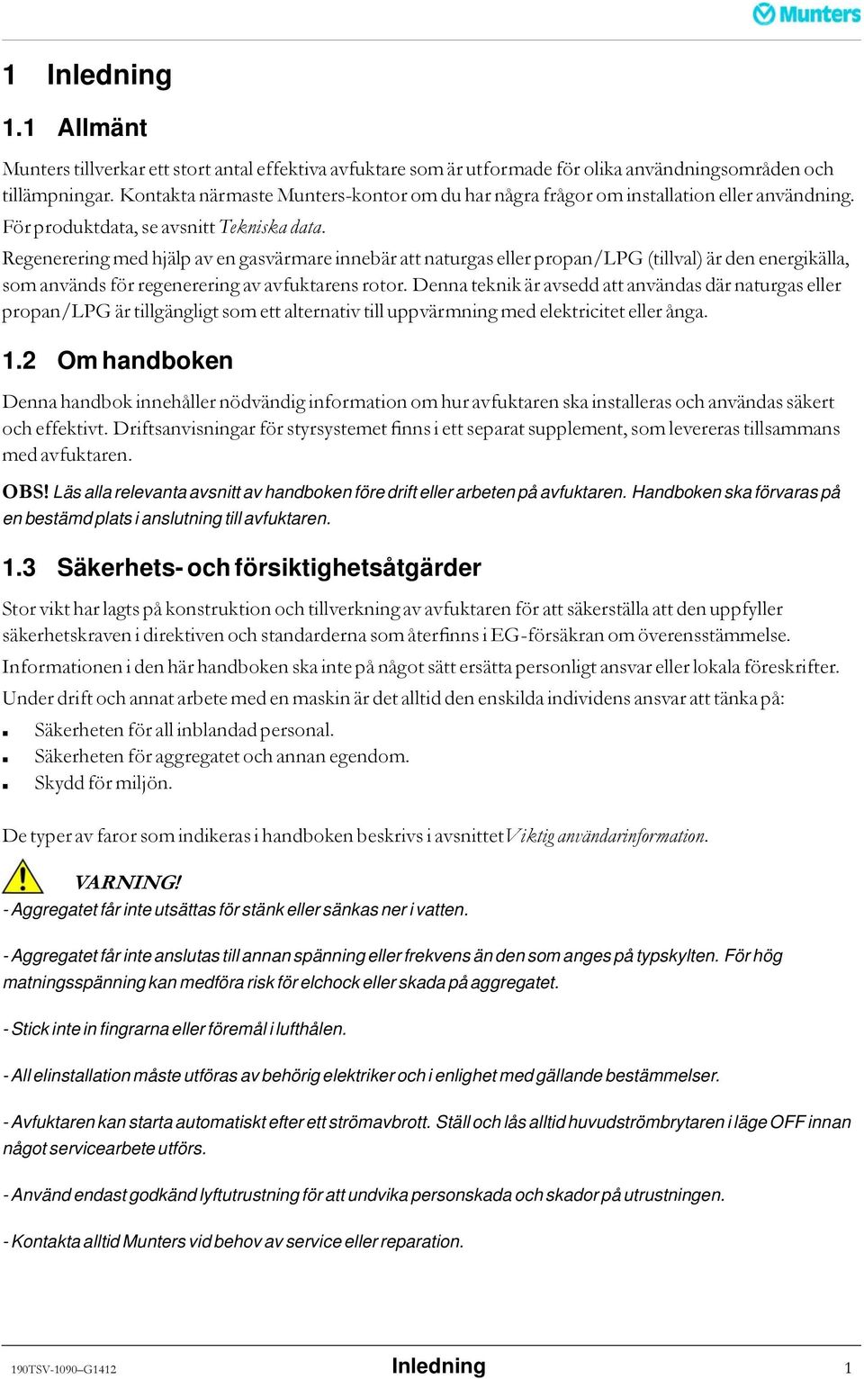 Regenerering med hjälp av en gasvärmare innebär att naturgas eller propan/lpg (tillval) är den energikälla, som används för regenerering av avfuktarens rotor.