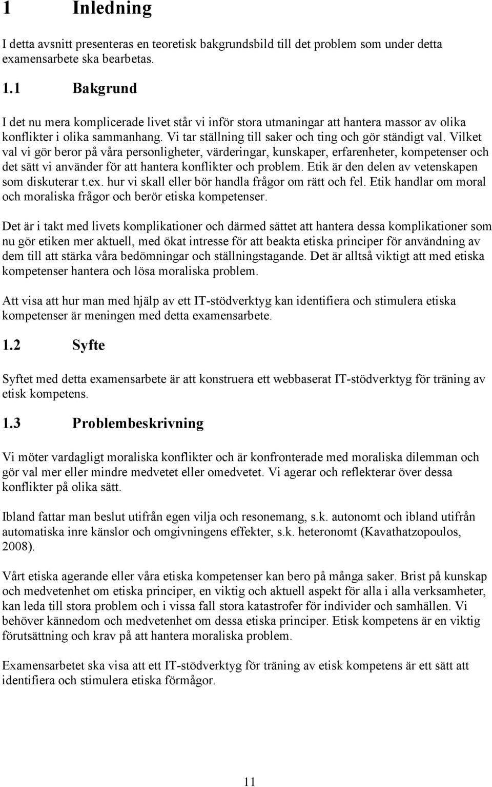 Vilket val vi gör beror på våra personligheter, värderingar, kunskaper, erfarenheter, kompetenser och det sätt vi använder för att hantera konflikter och problem.