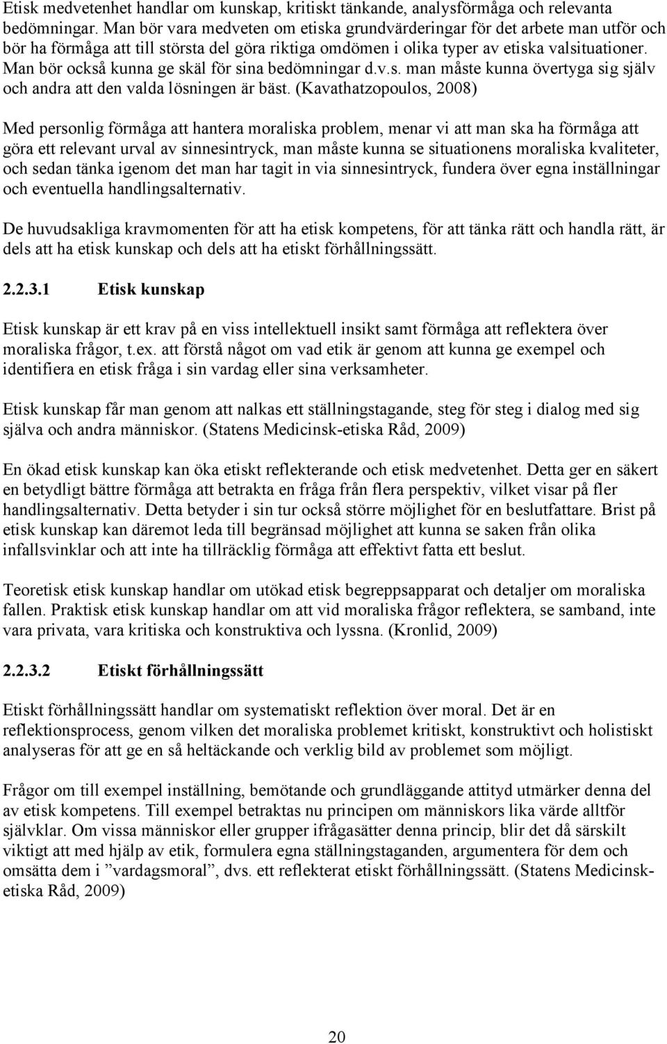 Man bör också kunna ge skäl för sina bedömningar d.v.s. man måste kunna övertyga sig själv och andra att den valda lösningen är bäst.