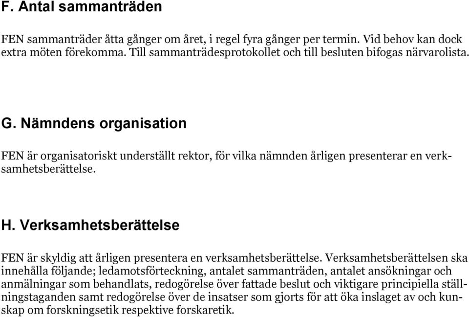 Nämndens organisation FEN är organisatoriskt underställt rektor, för vilka nämnden årligen presenterar en verksamhetsberättelse. H.