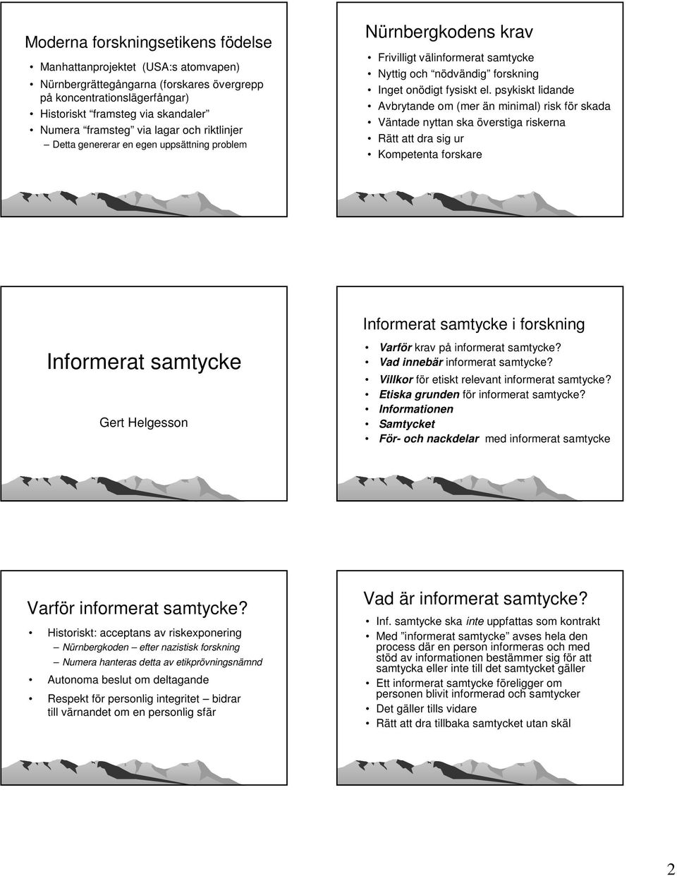 psykiskt lidande Avbrytande om (mer än minimal) risk för skada Väntade nyttan ska överstiga riskerna Rätt att dra sig ur Kompetenta forskare Informerat samtycke i forskning Informerat samtycke Varför