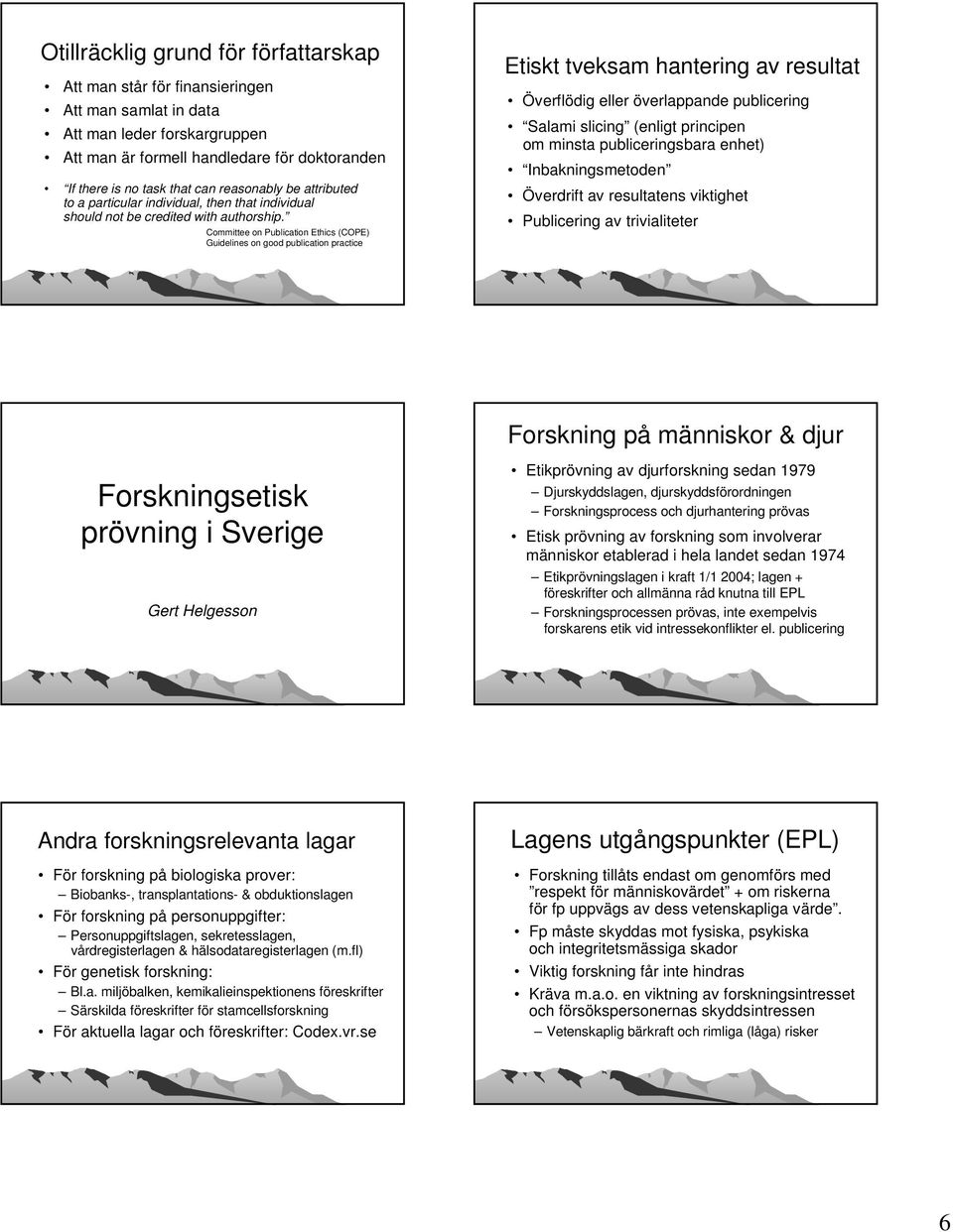 Committee on Publication Ethics (COPE) Guidelines on good publication practice Etiskt tveksam hantering av resultat Överflödig eller överlappande publicering Salami slicing (enligt principen om