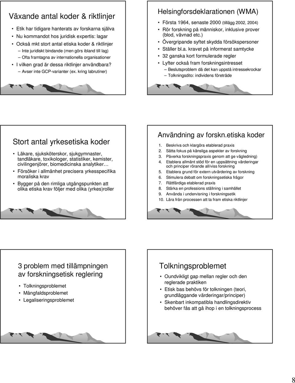 kring labrutiner) Helsingforsdeklarationen (WMA) Första 1964, senaste 2000 (tillägg 2002, 2004) Rör forskning på människor, inklusive prover (blod, vävnad etc.