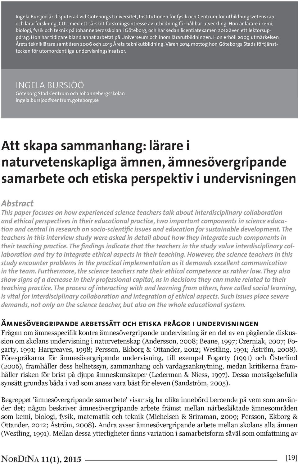 Hon har tidigare bland annat arbetat på Universeum och inom lärarutbildningen. Hon erhöll 2009 utmärkelsen Årets tekniklärare samt åren 2006 och 2013 Årets teknikutbildning.