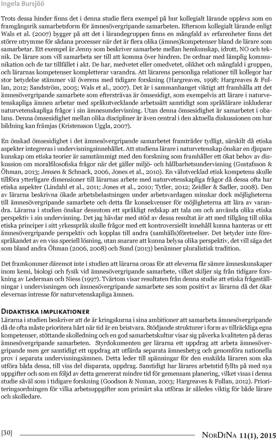 (2007) bygger på att det i lärandegruppen finns en mångfald av erfarenheter finns det större utrymme för sådana processer när det är flera olika (ämnes)kompetenser bland de lärare som samarbetar.