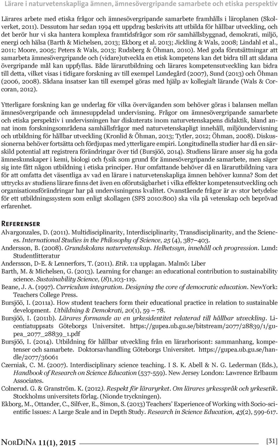 (Barth & Michelsen, 2013; Ekborg et al. 2013; Jickling & Wals, 2008; Lindahl et al., 2011; Moore, 2005; Peters & Wals, 2013; Rudsberg & Öhman, 2010).