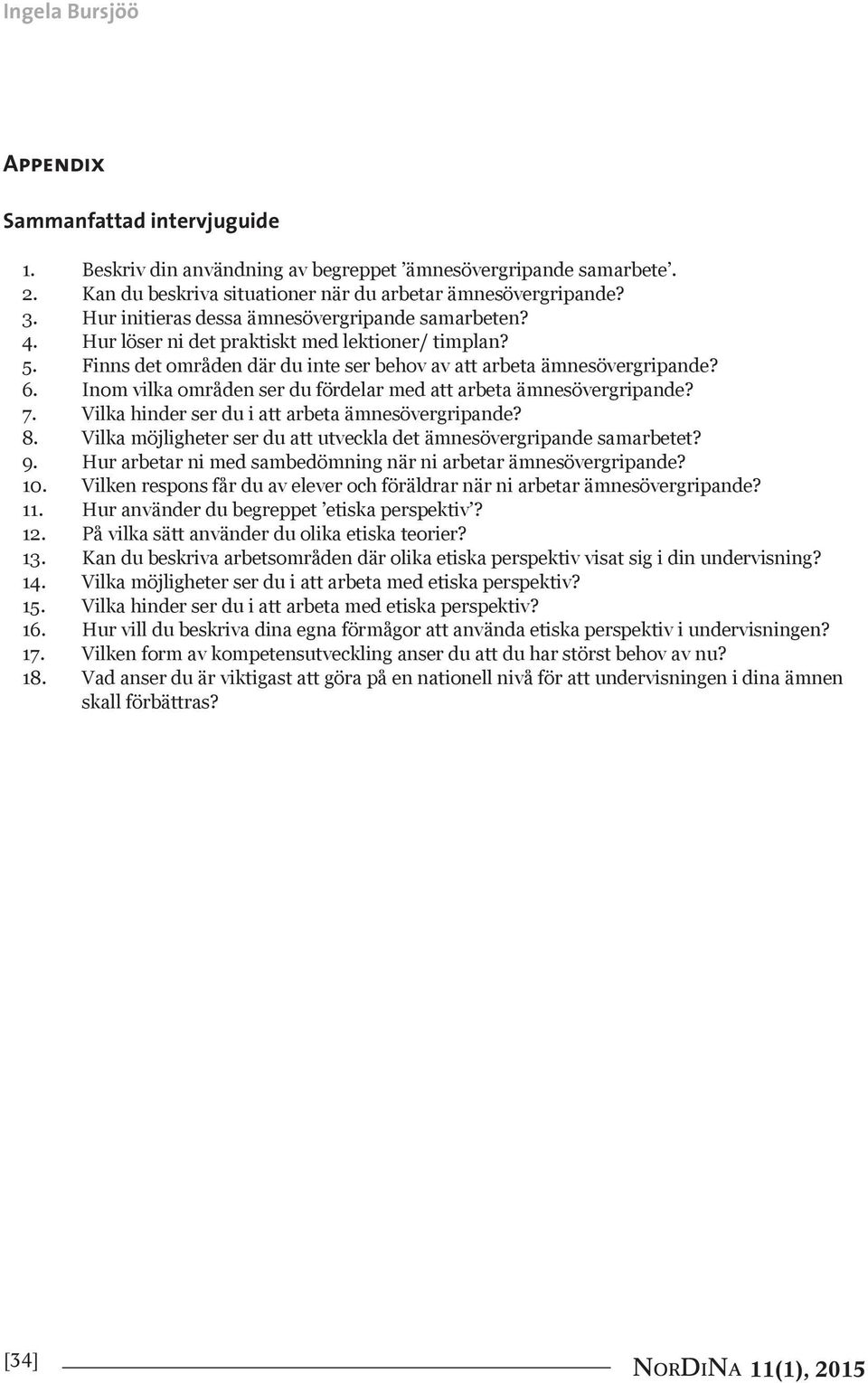 Inom vilka områden ser du fördelar med att arbeta ämnesövergripande? 7. Vilka hinder ser du i att arbeta ämnesövergripande? 8. Vilka möjligheter ser du att utveckla det ämnesövergripande samarbetet?