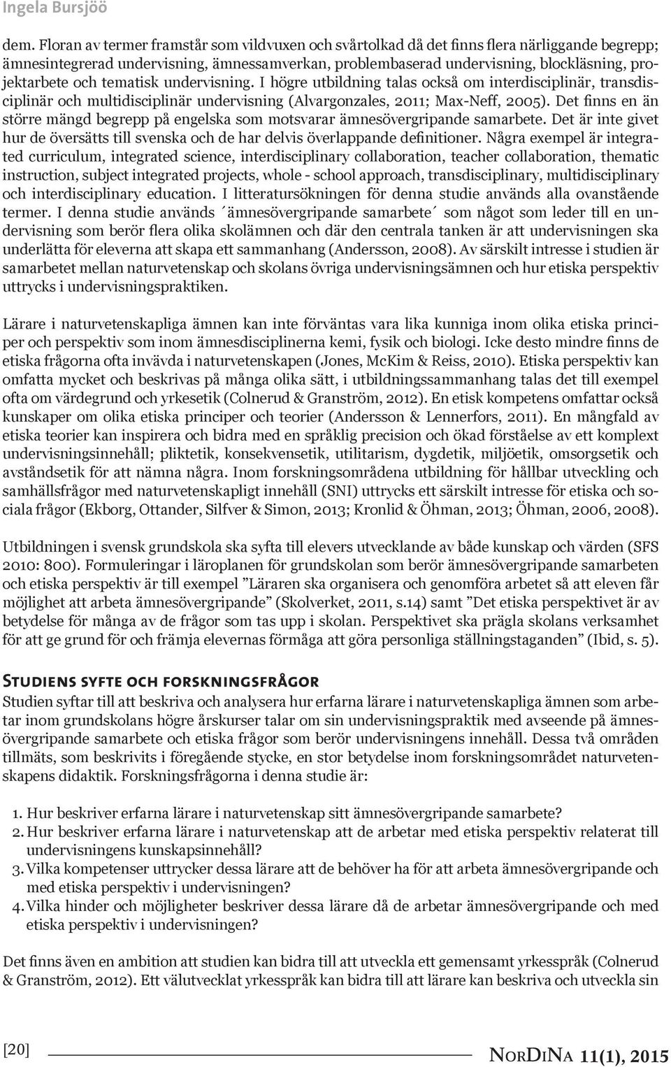 och tematisk undervisning. I högre utbildning talas också om interdisciplinär, transdisciplinär och multidisciplinär undervisning (Alvargonzales, 2011; Max-Neff, 2005).