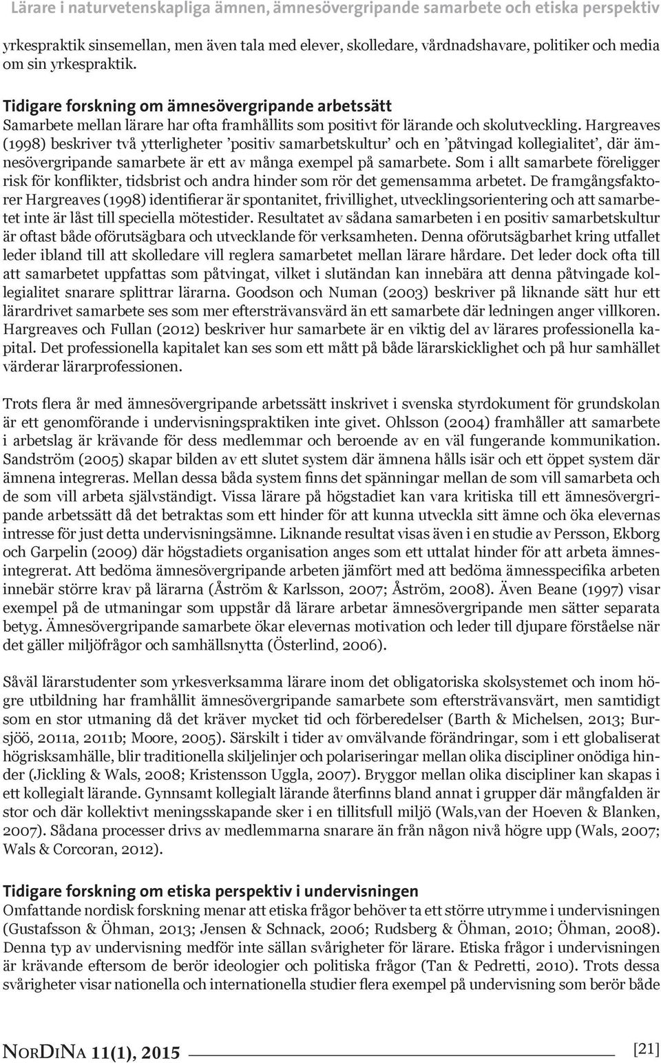 Hargreaves (1998) beskriver två ytterligheter positiv samarbetskultur och en påtvingad kollegialitet, där ämnesövergripande samarbete är ett av många exempel på samarbete.