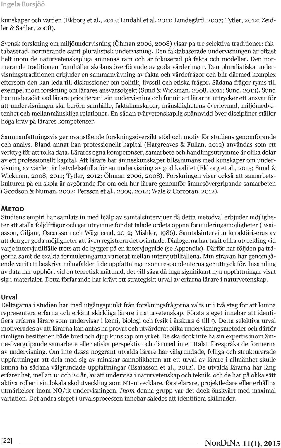 Den faktabaserade undervisningen är oftast helt inom de naturvetenskapliga ämnenas ram och är fokuserad på fakta och modeller.