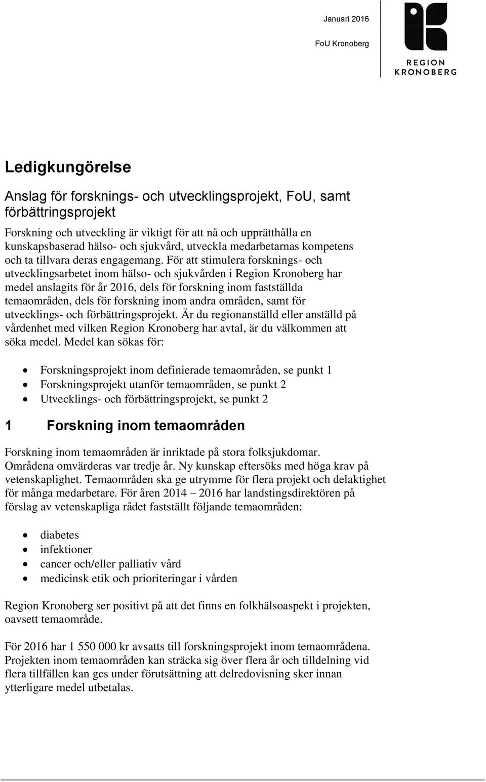 För att stimulera forsknings- och utvecklingsarbetet inom hälso- och sjukvården i Region Kronoberg har medel anslagits för år 2016, dels för forskning inom fastställda temaområden, dels för forskning