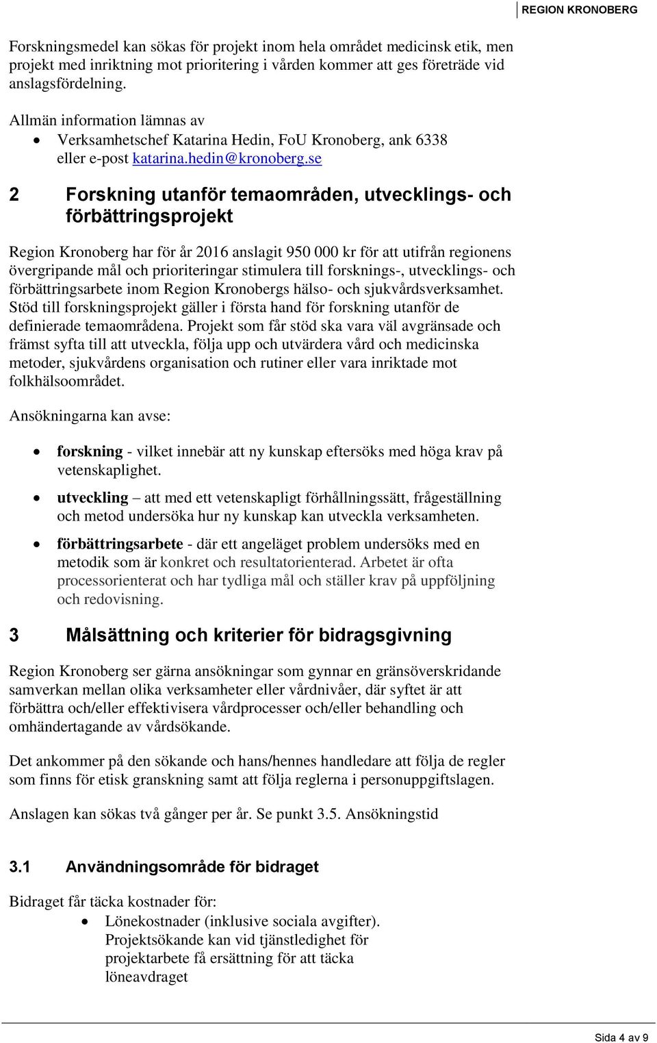 se 2 Forskning utanför temaområden, utvecklings- och förbättringsprojekt Region Kronoberg har för år 2016 anslagit 950 000 kr för att utifrån regionens övergripande mål och prioriteringar stimulera