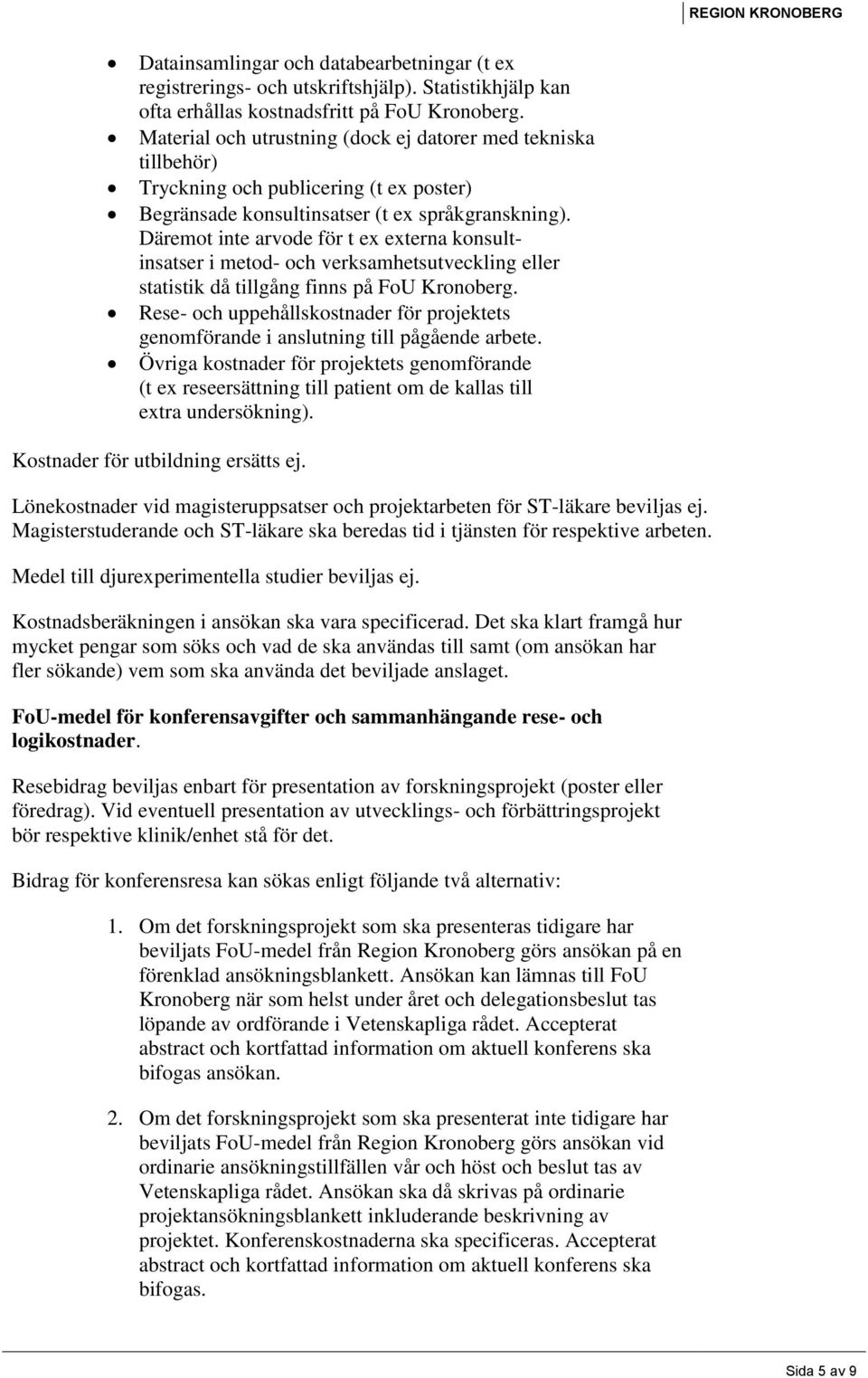 Däremot inte arvode för t ex externa konsultinsatser i metod- och verksamhetsutveckling eller statistik då tillgång finns på FoU Kronoberg.