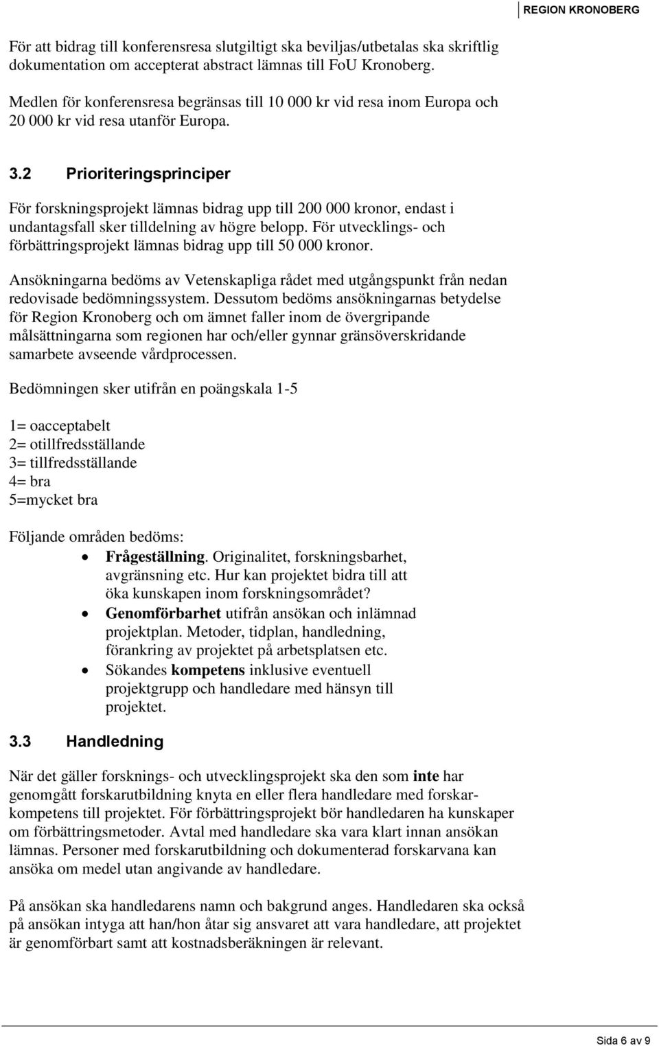 2 Prioriteringsprinciper För forskningsprojekt lämnas bidrag upp till 200 000 kronor, endast i undantagsfall sker tilldelning av högre belopp.