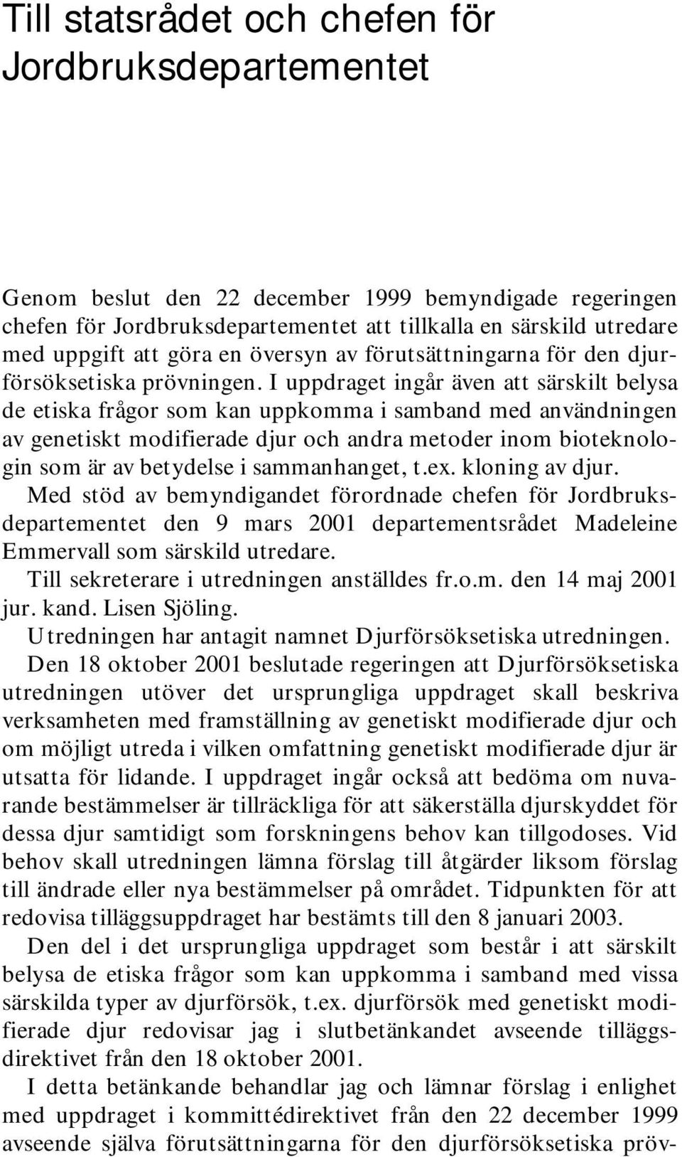 I uppdraget ingår även att särskilt belysa de etiska frågor som kan uppkomma i samband med användningen av genetiskt modifierade djur och andra metoder inom bioteknologin som är av betydelse i