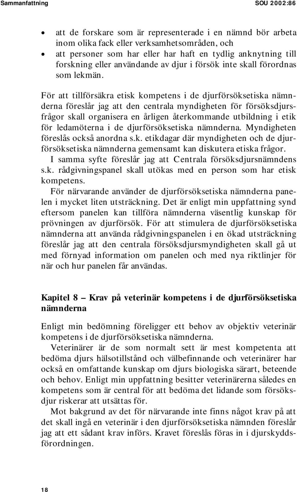 För att tillförsäkra etisk kompetens i de djurförsöksetiska nämnderna föreslår jag att den centrala myndigheten för försöksdjursfrågor skall organisera en årligen återkommande utbildning i etik för