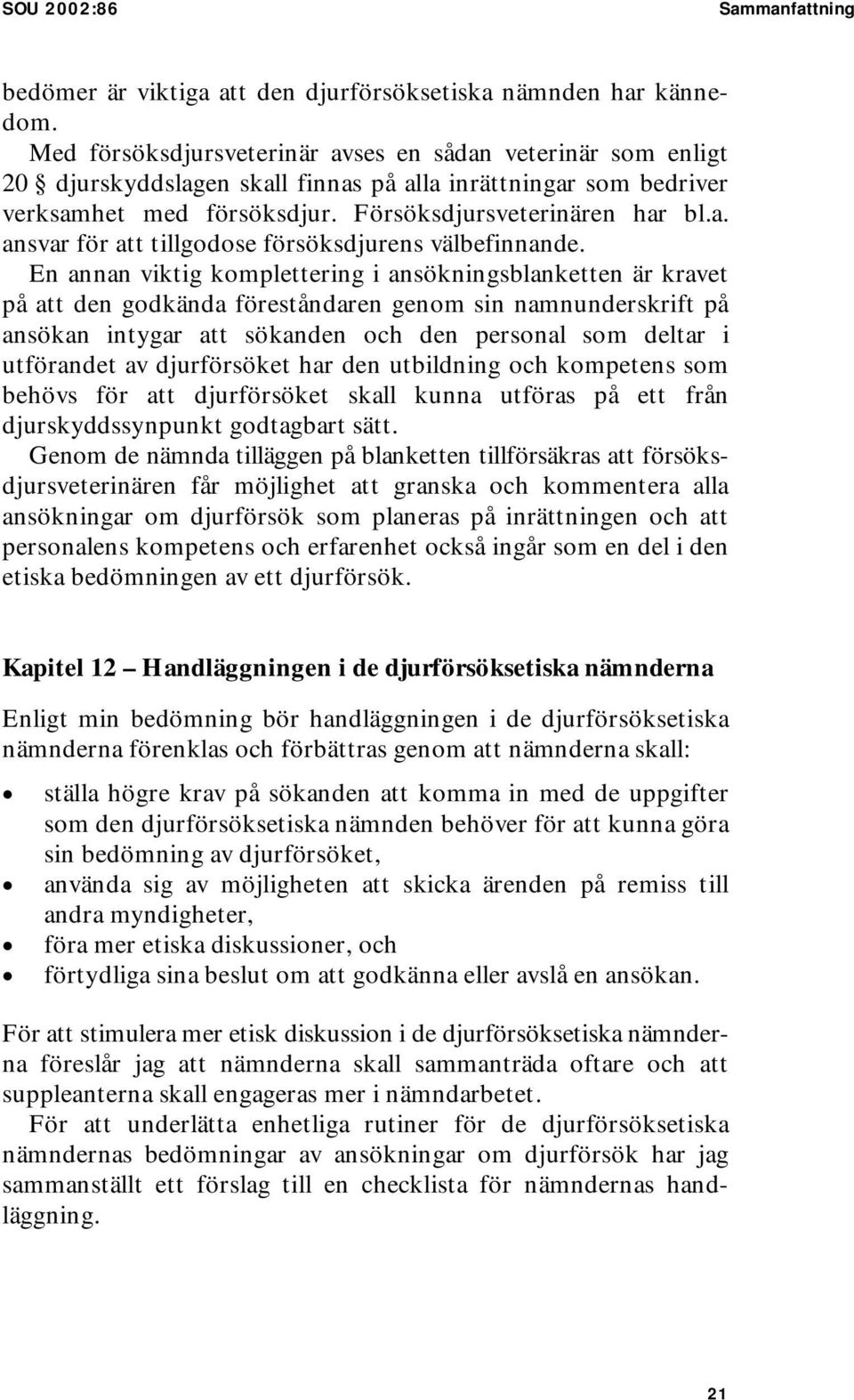 En annan viktig komplettering i ansökningsblanketten är kravet på att den godkända föreståndaren genom sin namnunderskrift på ansökan intygar att sökanden och den personal som deltar i utförandet av