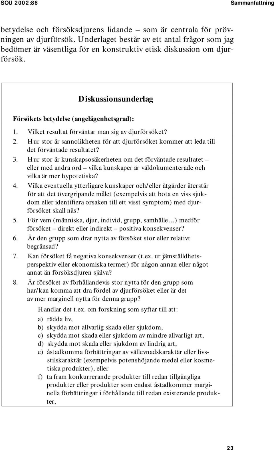 Vilket resultat förväntar man sig av djurförsöket? 2. Hur stor är sannolikheten för att djurförsöket kommer att leda till det förväntade resultatet? 3.