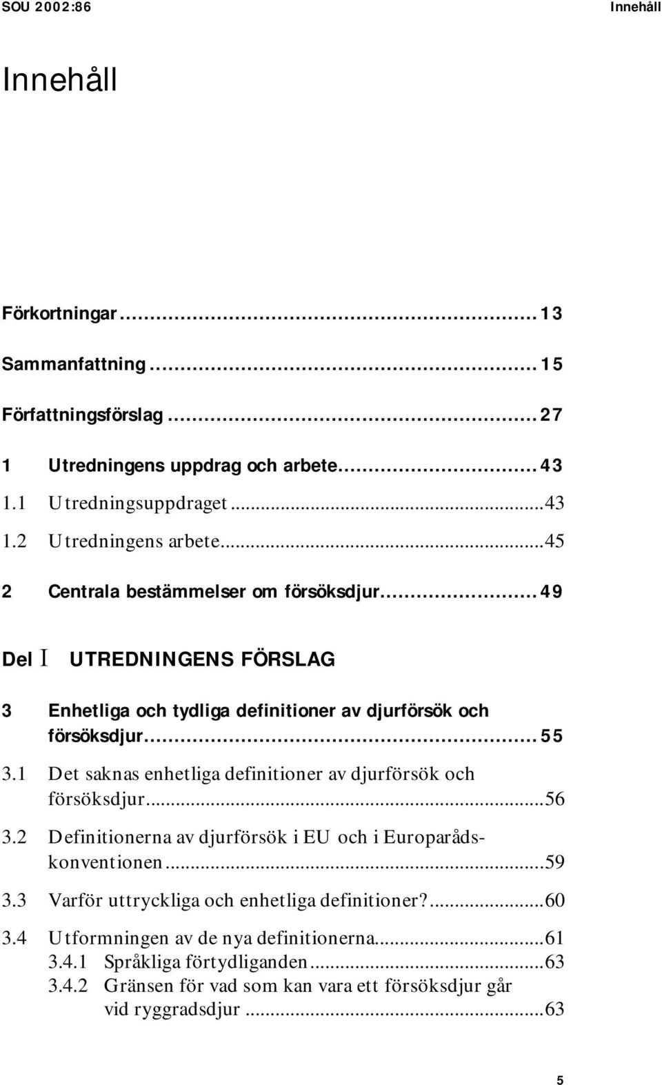 1 Det saknas enhetliga definitioner av djurförsök och försöksdjur...56 3.2 Definitionerna av djurförsök i EU och i Europarådskonventionen...59 3.