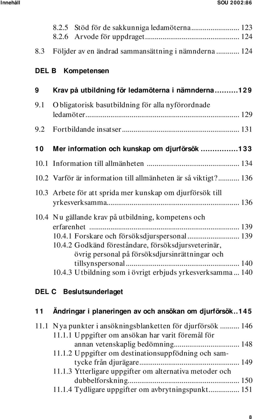 .. 131 10 Mer information och kunskap om djurförsök...133 10.1 Information till allmänheten... 134 10.2 Varför är information till allmänheten är så viktigt?... 136 10.