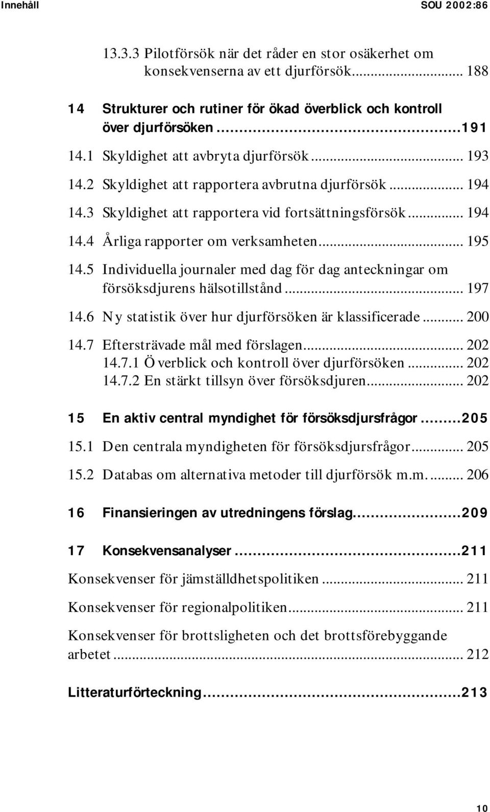 .. 195 14.5 Individuella journaler med dag för dag anteckningar om försöksdjurens hälsotillstånd... 197 14.6 y statistik över hur djurförsöken är klassificerade... 200 14.