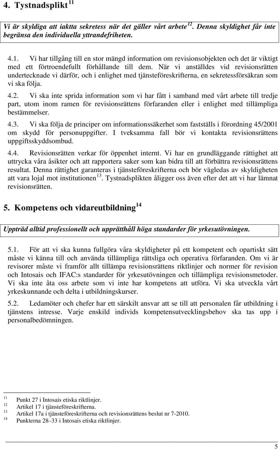 Vi ska inte sprida information som vi har fått i samband med vårt arbete till tredje part, utom inom ramen för revisionsrättens förfaranden eller i enlighet med tillämpliga bestämmelser. 4.3.