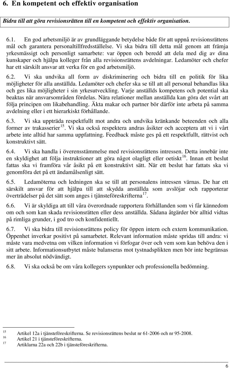 Vi ska bidra till detta mål genom att främja yrkesmässigt och personligt samarbete: var öppen och beredd att dela med dig av dina kunskaper och hjälpa kolleger från alla revisionsrättens avdelningar.