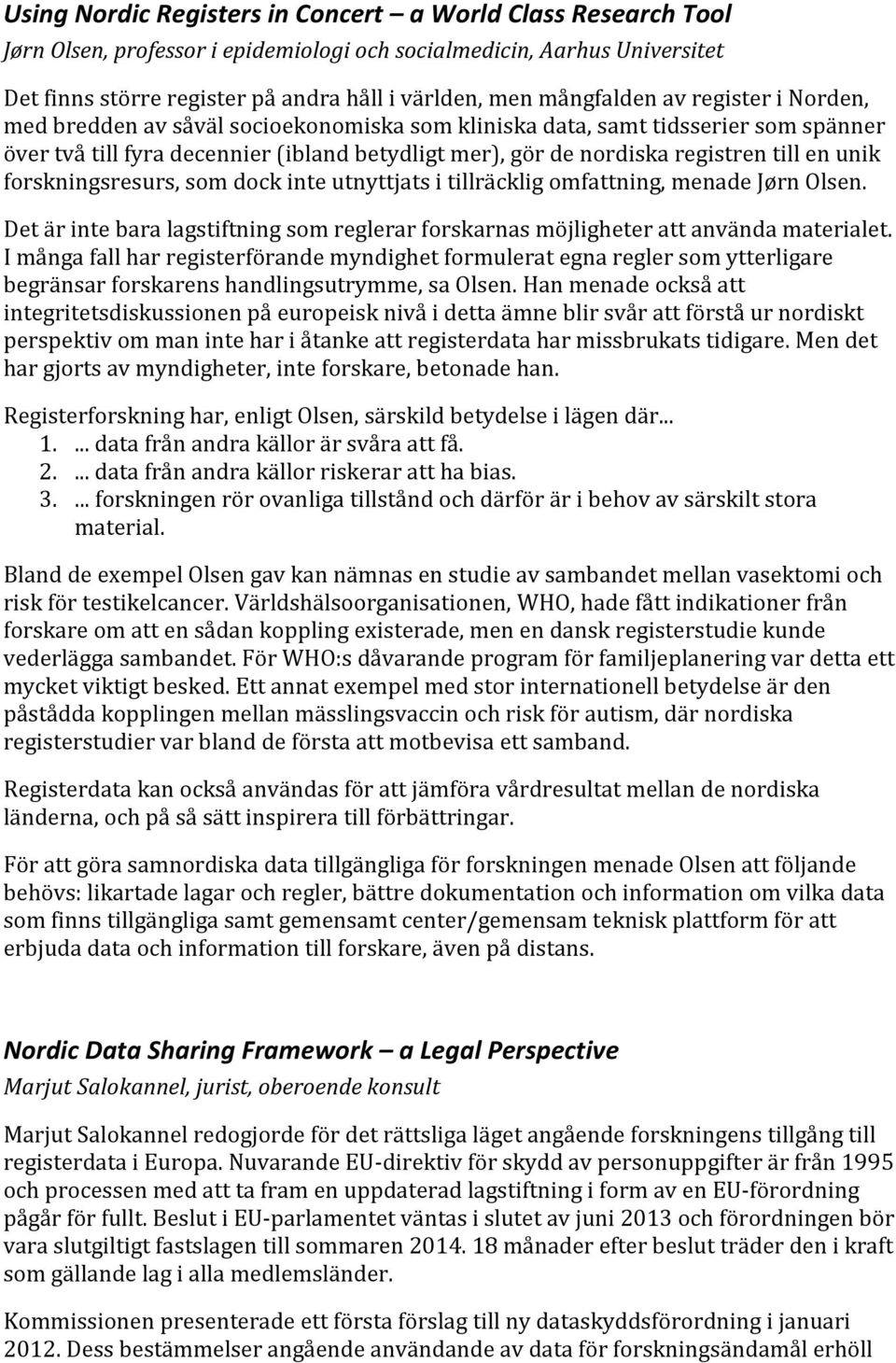 till en unik forskningsresurs, som dock inte utnyttjats i tillräcklig omfattning, menade Jørn Olsen. Det är inte bara lagstiftning som reglerar forskarnas möjligheter att använda materialet.