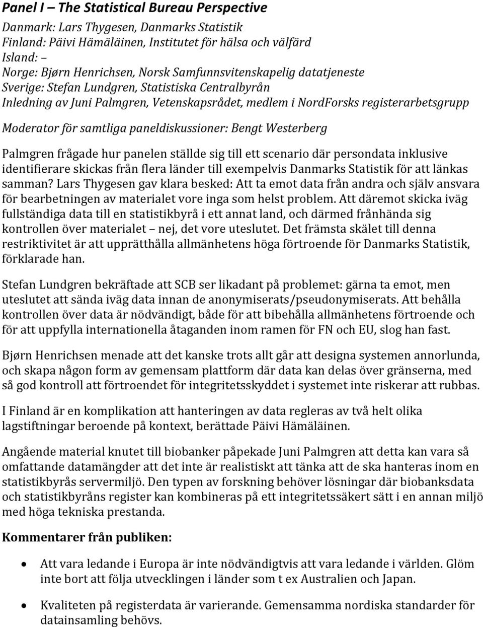 paneldiskussioner: Bengt Westerberg Palmgren frågade hur panelen ställde sig till ett scenario där persondata inklusive identifierare skickas från flera länder till exempelvis Danmarks Statistik för