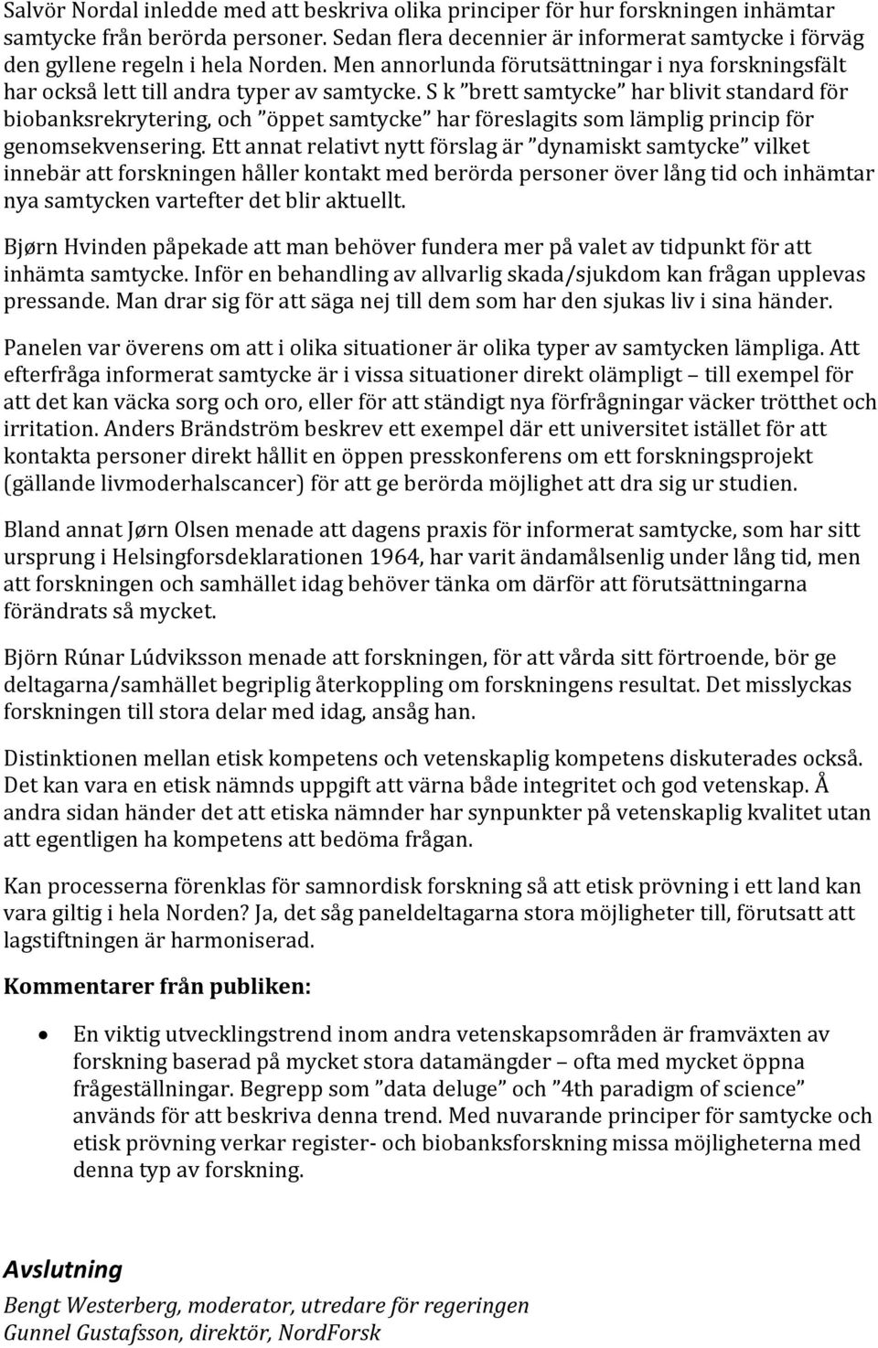 S k brett samtycke har blivit standard för biobanksrekrytering, och öppet samtycke har föreslagits som lämplig princip för genomsekvensering.