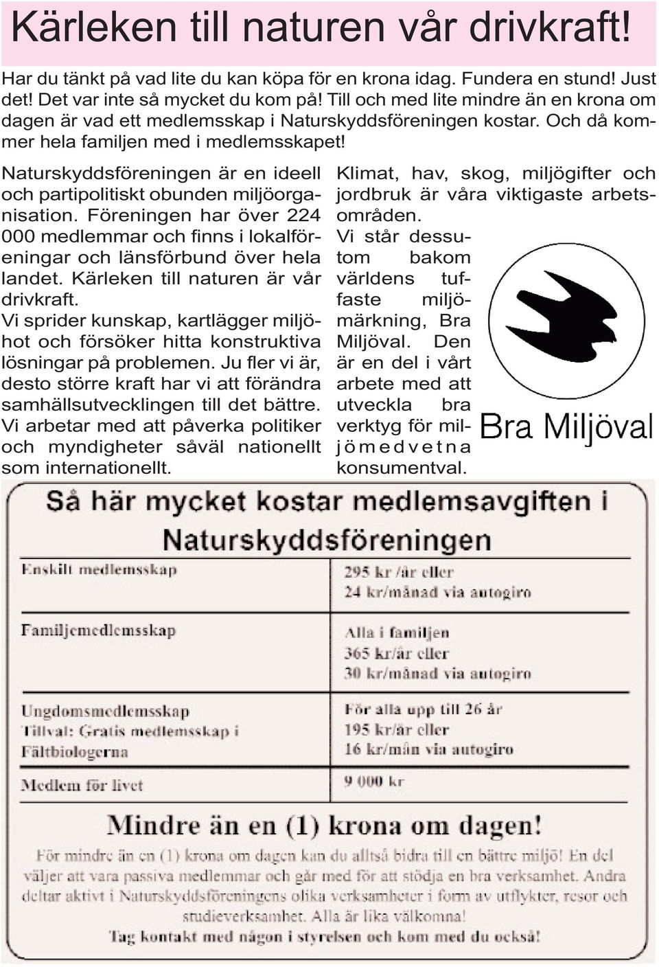 Naturskyddsföreningen är en ideell och partipolitiskt obunden miljöorganisation. Föreningen har över 224 000 medlemmar och finns i lokalföreningar och länsförbund över hela landet.